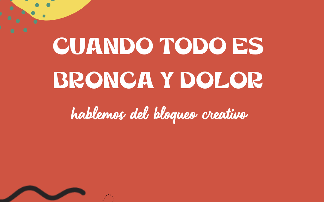 Cuando todo es bronca y dolor, el bloqueo creativo
